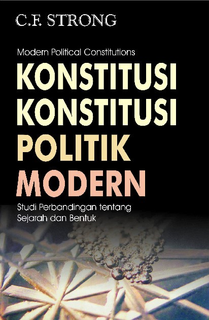 Konstitusi-Konstitusi Politik Modern : Studi Perbandingan Tentang Sejarah dan Bentuk